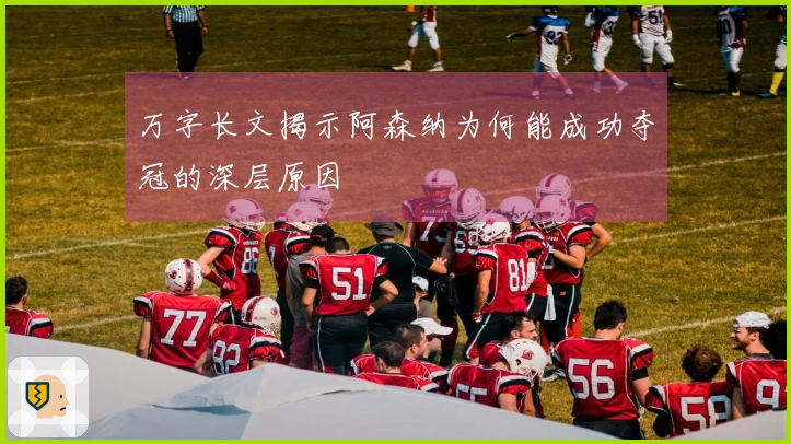 万字长文揭示阿森纳为何能成功夺冠的深层原因